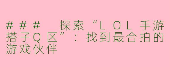 ### 探索“LOL手游搭子Q区”：找到最合拍的游戏伙伴