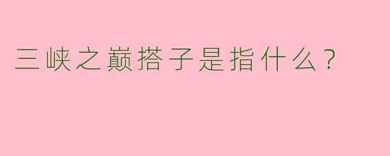 三峡之巅搭子是指什么？