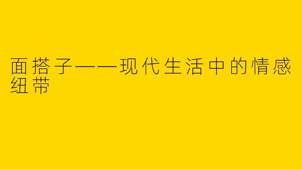 面搭子——现代生活中的情感纽带