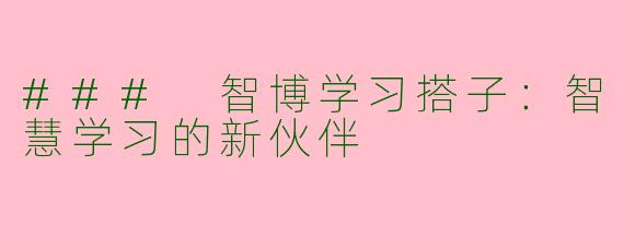 ### 智博学习搭子：智慧学习的新伙伴