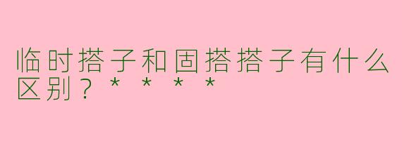 临时搭子和固搭搭子有什么区别？****