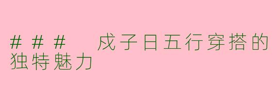 ### 戍子日五行穿搭的独特魅力