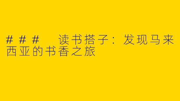 ### 读书搭子：发现马来西亚的书香之旅