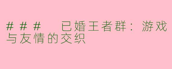 ### 已婚王者群：游戏与友情的交织