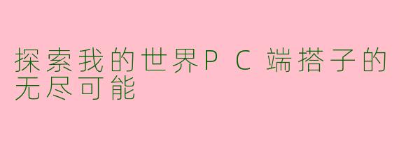 探索我的世界PC端搭子的无尽可能