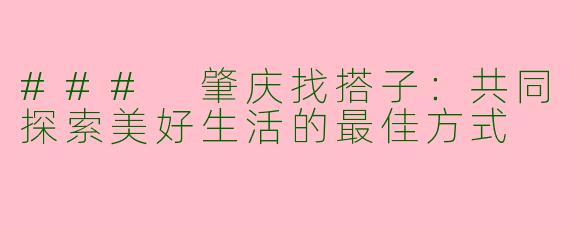 ### 肇庆找搭子：共同探索美好生活的最佳方式