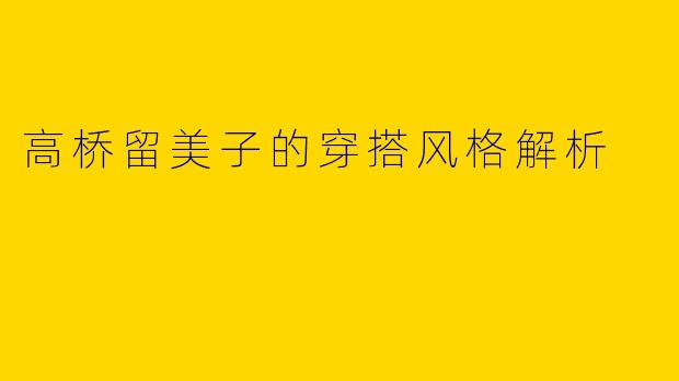 高桥留美子的穿搭风格解析