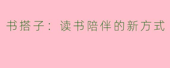 书搭子：读书陪伴的新方式