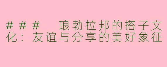 ### 琅勃拉邦的搭子文化：友谊与分享的美好象征