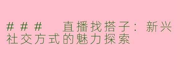 ### 直播找搭子：新兴社交方式的魅力探索