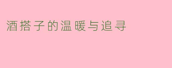 酒搭子的温暖与追寻