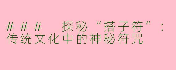 ### 探秘“搭子符”：传统文化中的神秘符咒