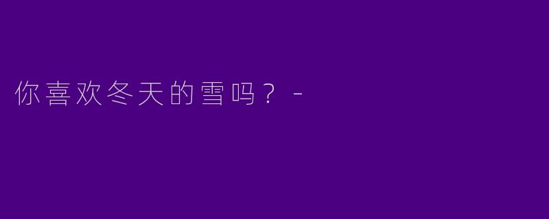 你喜欢冬天的雪吗?