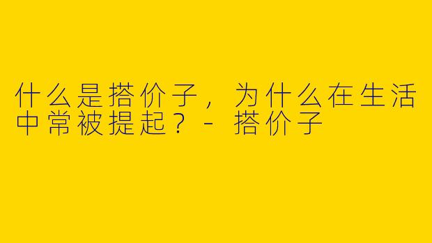 什么是搭价子,为什么在生活中常被提起?