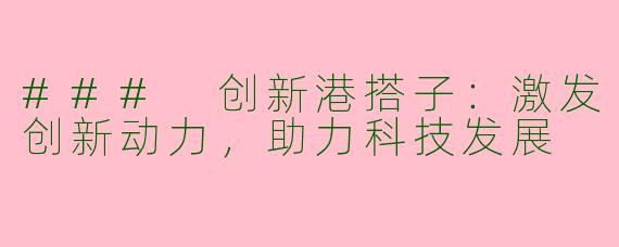 ### 创新港搭子：激发创新动力，助力科技发展