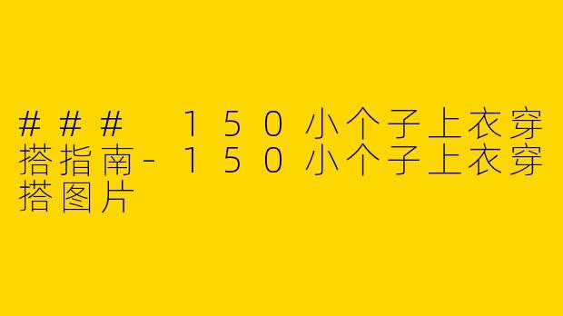 ### 150小个子上衣穿搭指南-150小个子上衣穿搭图片