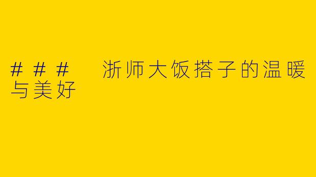 ### 浙师大饭搭子的温暖与美好