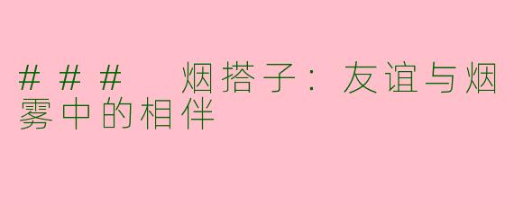 ### 烟搭子：友谊与烟雾中的相伴