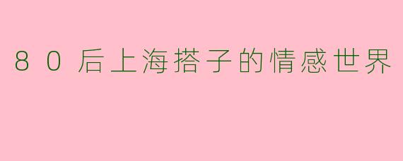 80后上海搭子的情感世界