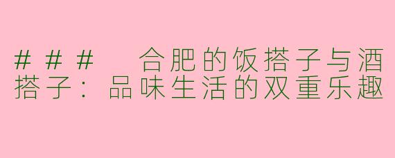 ### 合肥的饭搭子与酒搭子：品味生活的双重乐趣