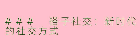 ### 搭子社交：新时代的社交方式