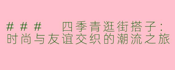 ### 四季青逛街搭子：时尚与友谊交织的潮流之旅