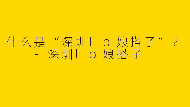 什么是“深圳lo娘搭子”?