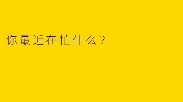 你最近在忙什么？  