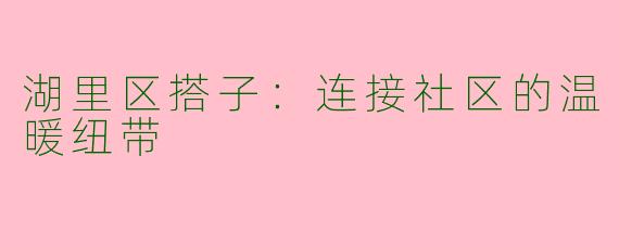湖里区搭子：连接社区的温暖纽带