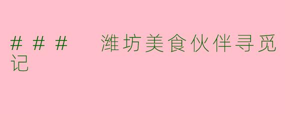 ### 潍坊美食伙伴寻觅记