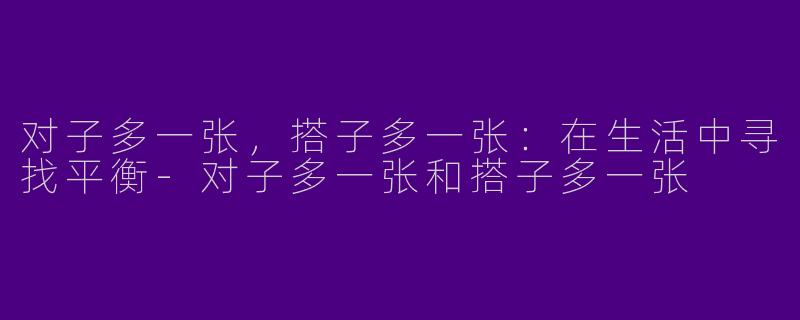 对子多一张，搭子多一张：在生活中寻找平衡-对子多一张和搭子多一张