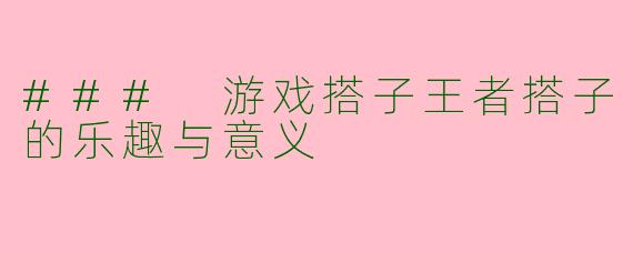 ### 游戏搭子王者搭子的乐趣与意义