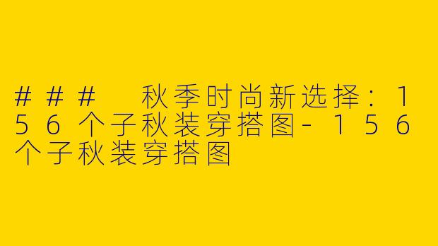 ### 秋季时尚新选择：156个子秋装穿搭图-156个子秋装穿搭图