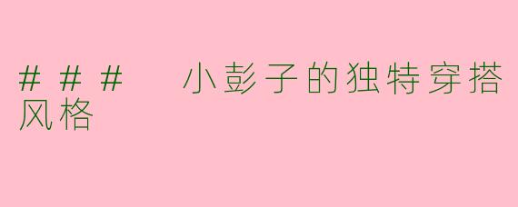 ### 小彭子的独特穿搭风格