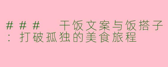 ### 干饭文案与饭搭子：打破孤独的美食旅程