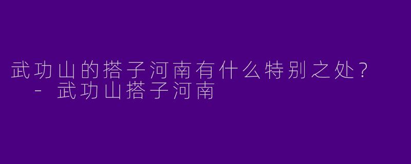 武功山的搭子河南有什么特别之处?