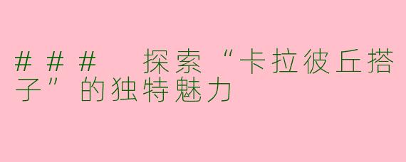 ### 探索“卡拉彼丘搭子”的独特魅力