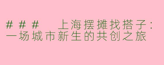 ### 上海摆摊找搭子：一场城市新生的共创之旅