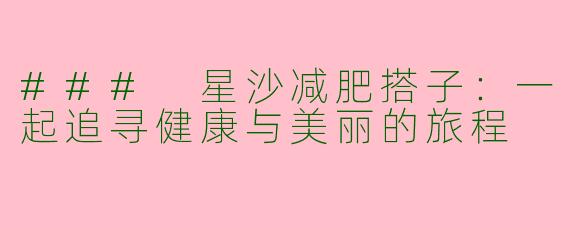 ### 星沙减肥搭子：一起追寻健康与美丽的旅程