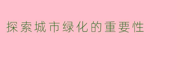 探索城市绿化的重要性