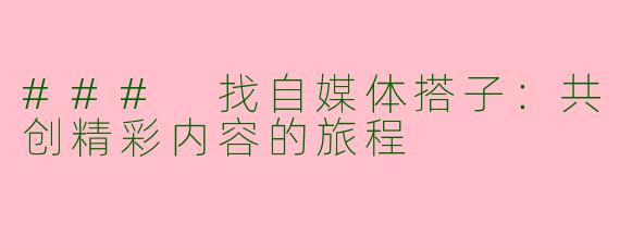 ### 找自媒体搭子：共创精彩内容的旅程