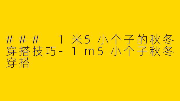 ### 1米5小个子的秋冬穿搭技巧
