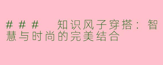 ### 知识风子穿搭：智慧与时尚的完美结合