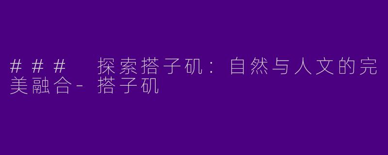 ### 探索搭子矶:自然与人文的完美融合