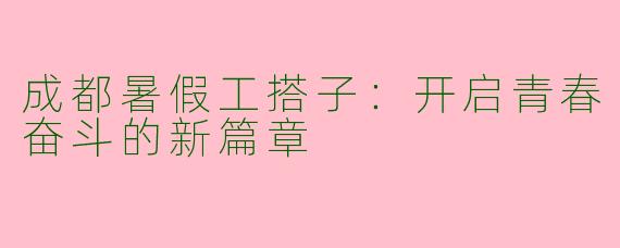 成都暑假工搭子：开启青春奋斗的新篇章