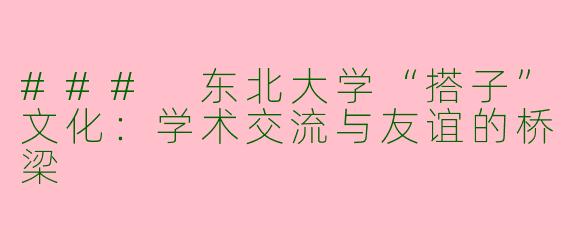 ### 东北大学“搭子”文化：学术交流与友谊的桥梁