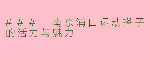 ### 南京浦口运动搭子的活力与魅力