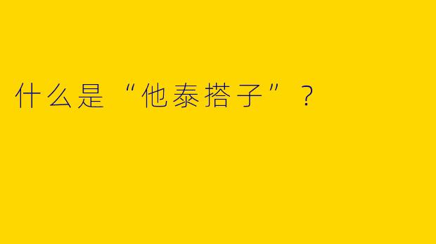 什么是“他泰搭子”？  