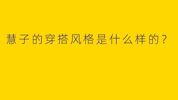 慧子的穿搭风格是什么样的？