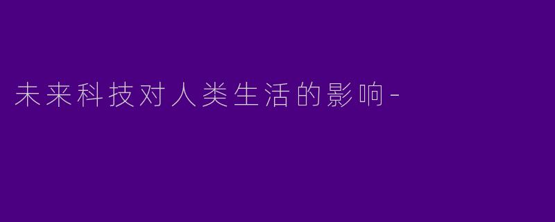 未来科技对人类生活的影响